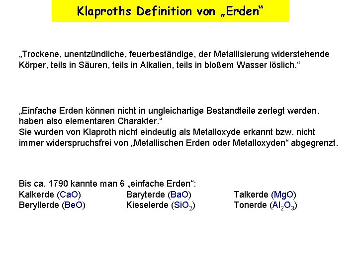 Klaproths Definition von „Erden“ „Trockene, unentzündliche, feuerbeständige, der Metallisierung widerstehende Körper, teils in Säuren,