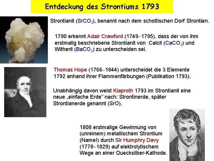 Entdeckung des Strontiums 1793 Strontianit (Sr. CO 3), benannt nach dem schottischen Dorf Strontian.