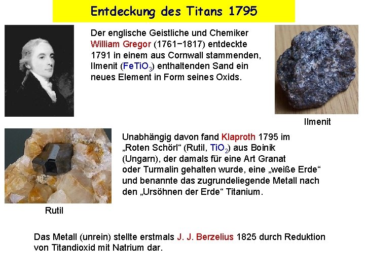 Entdeckung des Titans 1795 Der englische Geistliche und Chemiker William Gregor (1761− 1817) entdeckte