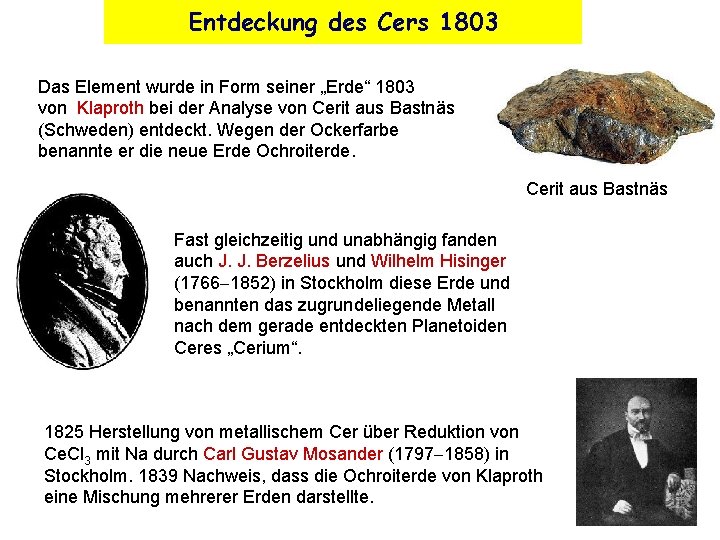 Entdeckung des Cers 1803 Das Element wurde in Form seiner „Erde“ 1803 von Klaproth