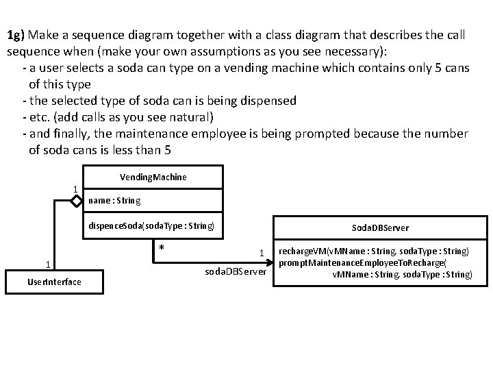 1 g) Make a sequence diagram together with a class diagram that describes the