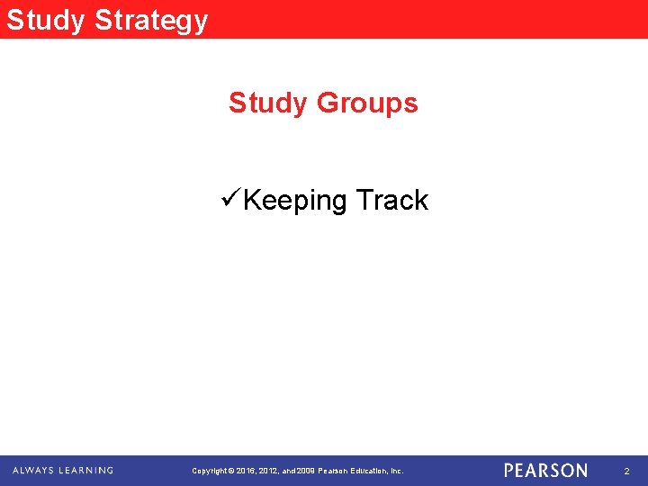 Study Strategy Study Groups üKeeping Track Copyright © 2016, 2012, and 2009 Pearson Education,