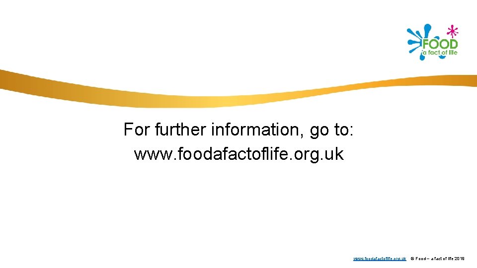 For further information, go to: www. foodafactoflife. org. uk © Food – a fact