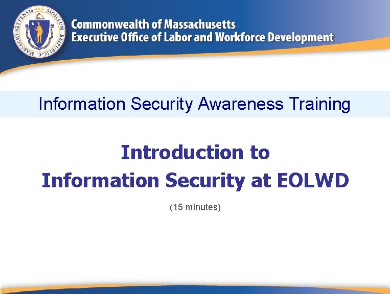 Information Security Awareness Training Introduction to Information Security at EOLWD (15 minutes) 