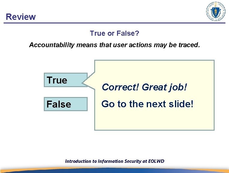 Review True or False? Accountability means that user actions may be traced. True False