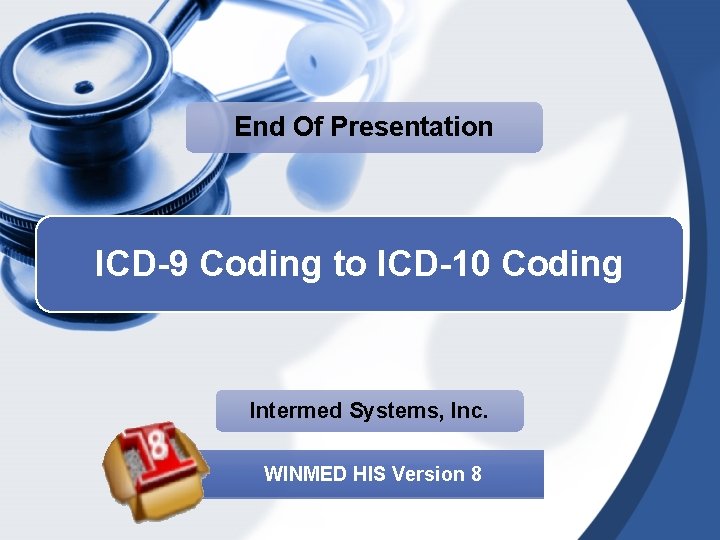 End Of Presentation ICD-9 Coding to ICD-10 Coding Intermed Systems, Inc. WINMED HIS Version