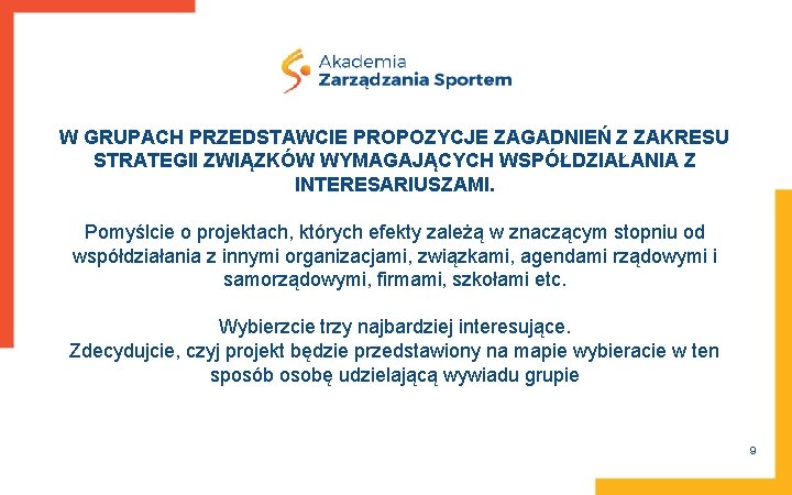 W GRUPACH PRZEDSTAWCIE PROPOZYCJE ZAGADNIEŃ Z ZAKRESU STRATEGII ZWIĄZKÓW WYMAGAJĄCYCH WSPÓŁDZIAŁANIA Z INTERESARIUSZAMI. Pomyślcie