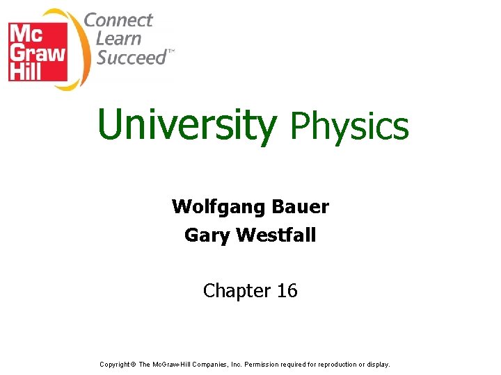 University Physics Wolfgang Bauer Gary Westfall Chapter 16 Copyright © The Mc. Graw-Hill Companies,