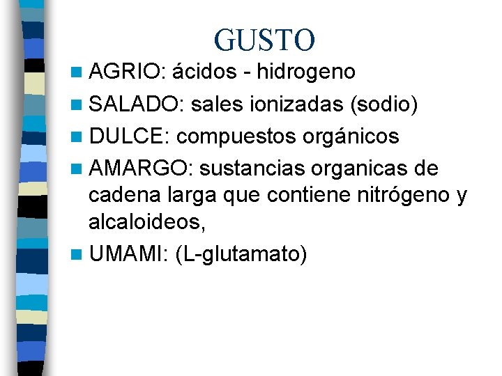 GUSTO n AGRIO: ácidos - hidrogeno n SALADO: sales ionizadas (sodio) n DULCE: compuestos GUSTO n AGRIO: ácidos - hidrogeno n SALADO: sales ionizadas (sodio) n DULCE: compuestos