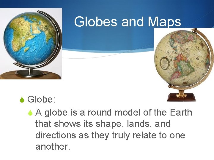 Globes and Maps S Globe: S A globe is a round model of the