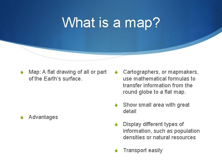 What is a map? S Map: A flat drawing of all or part of