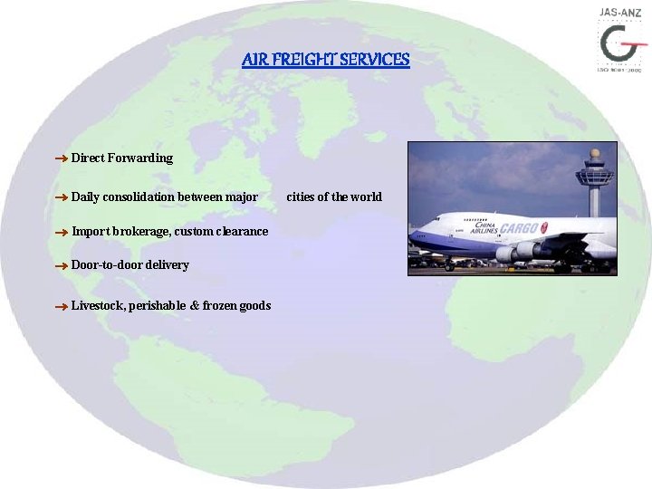 AIR FREIGHT SERVICES Direct Forwarding Daily consolidation between major Import brokerage, custom clearance Door-to-door