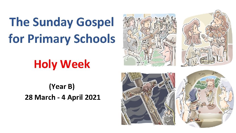 The Sunday Gospel for Primary Schools Holy Week (Year B) 28 March - 4 The Sunday Gospel for Primary Schools Holy Week (Year B) 28 March - 4