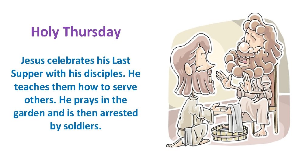 Holy Thursday Jesus celebrates his Last Supper with his disciples. He teaches them how Holy Thursday Jesus celebrates his Last Supper with his disciples. He teaches them how
