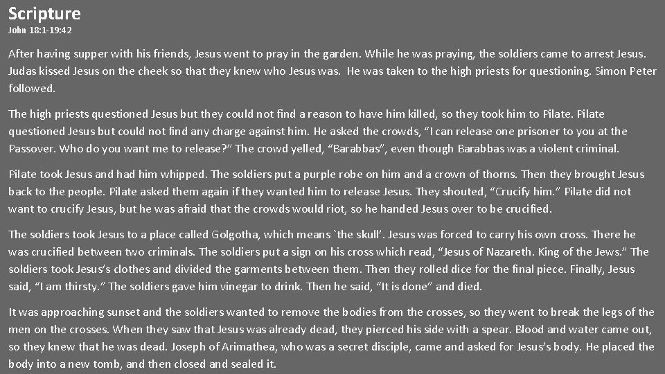 Scripture John 18: 1 -19: 42 After having supper with his friends, Jesus went Scripture John 18: 1 -19: 42 After having supper with his friends, Jesus went
