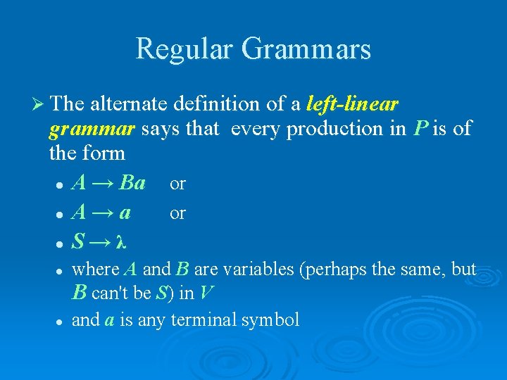 Regular Grammars Ø The alternate definition of a left-linear grammar says that every production