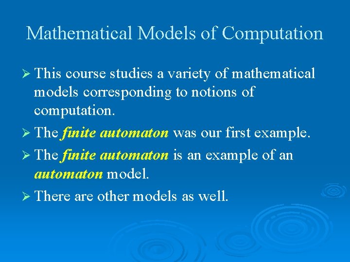 Mathematical Models of Computation Ø This course studies a variety of mathematical models corresponding