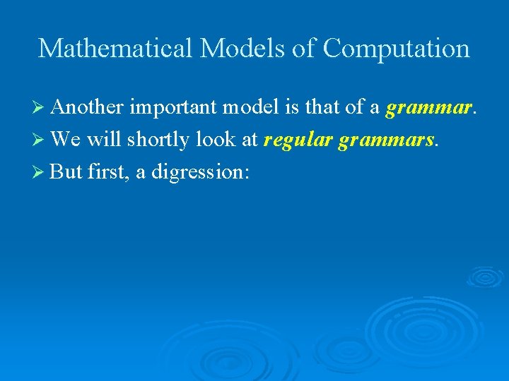 Mathematical Models of Computation Ø Another important model is that of a grammar. Ø