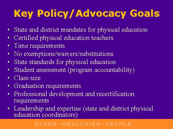 Key Policy/Advocacy Goals • • • State and district mandates for physical education Certified