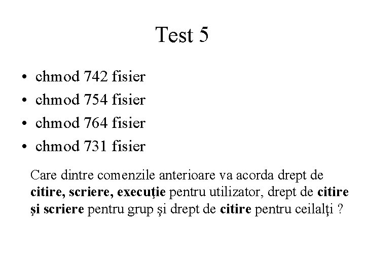 Test 5 • • chmod 742 fisier chmod 754 fisier chmod 764 fisier chmod