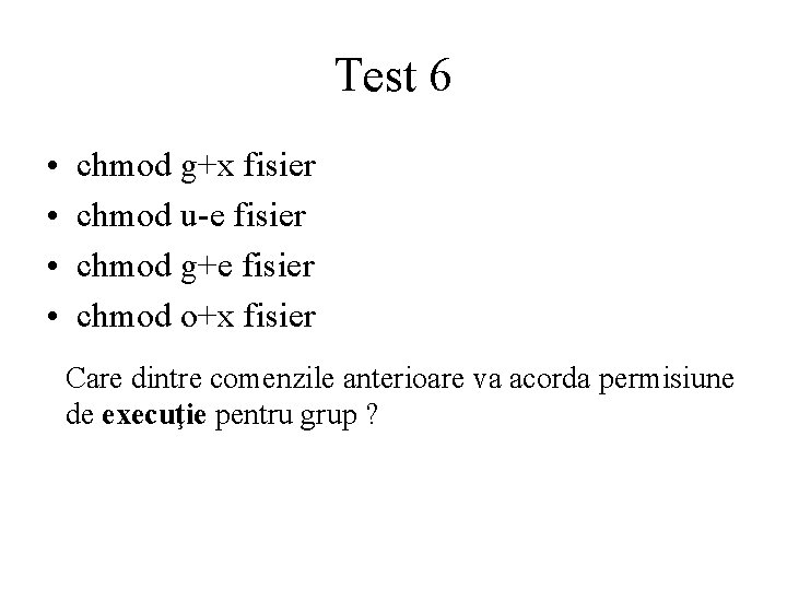Test 6 • • chmod g+x fisier chmod u-e fisier chmod g+e fisier chmod
