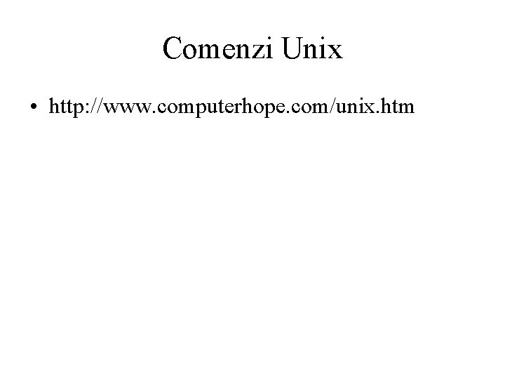 Comenzi Unix • http: //www. computerhope. com/unix. htm 