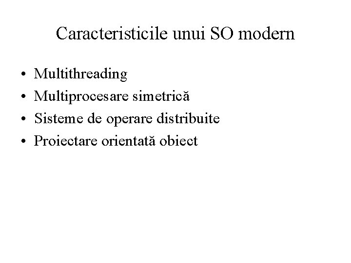 Caracteristicile unui SO modern • • Multithreading Multiprocesare simetrică Sisteme de operare distribuite Proiectare