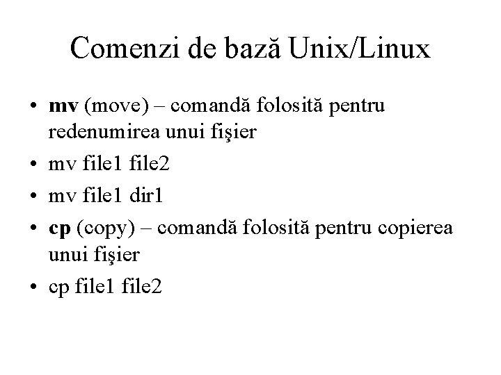Comenzi de bază Unix/Linux • mv (move) – comandă folosită pentru redenumirea unui fişier