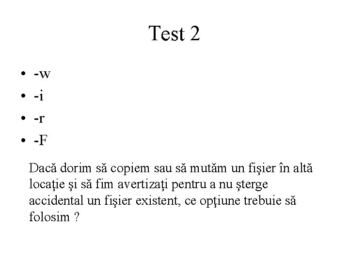 Test 2 • • -w -i -r -F Dacă dorim să copiem sau să