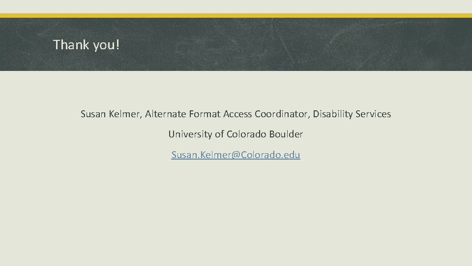 Thank you! Susan Kelmer, Alternate Format Access Coordinator, Disability Services University of Colorado Boulder