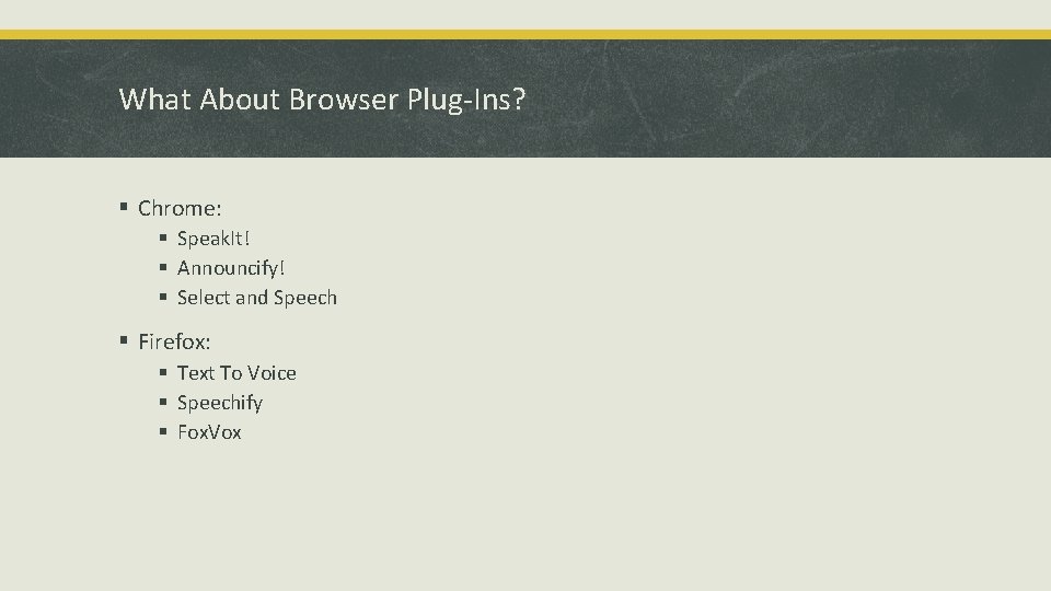 What About Browser Plug-Ins? § Chrome: § Speak. It! § Announcify! § Select and