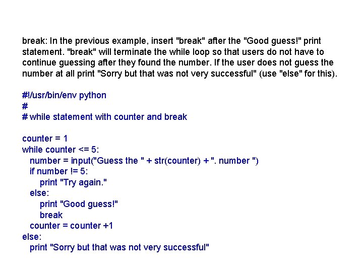 break: In the previous example, insert "break" after the "Good guess!" print statement. "break"