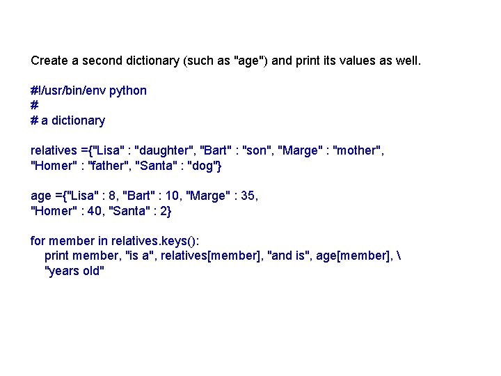 Create a second dictionary (such as "age") and print its values as well. #!/usr/bin/env