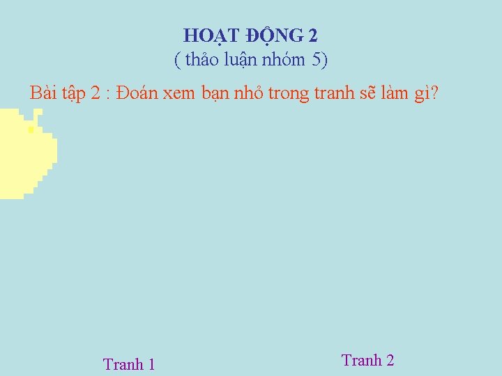 HOẠT ĐỘNG 2 ( thảo luận nhóm 5) Bài tập 2 : Đoán xem