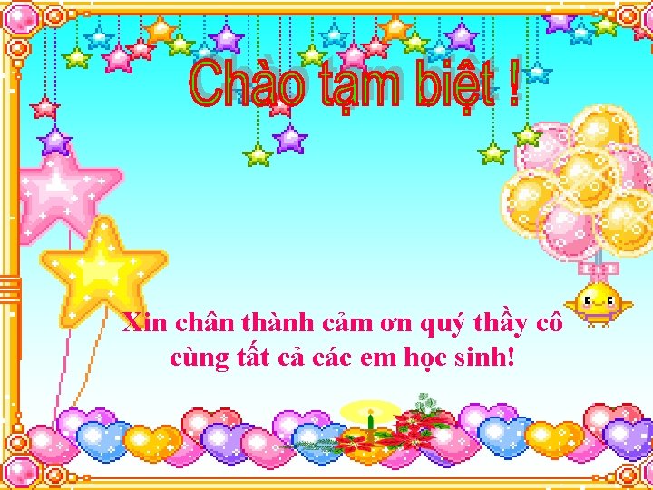 Xin chân thành cảm ơn quý thầy cô cùng tất cả các em học