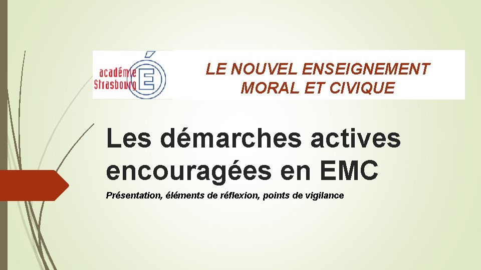 LE NOUVEL ENSEIGNEMENT MORAL ET CIVIQUE Les démarches actives encouragées en EMC Présentation, éléments