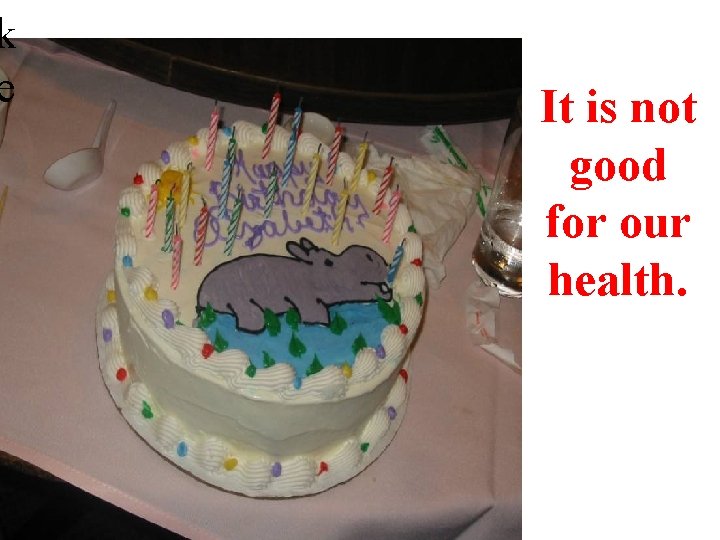 k e It is not good for our health. 