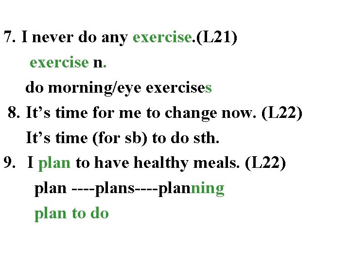 7. I never do any exercise. (L 21) exercise n. do morning/eye exercises 8.