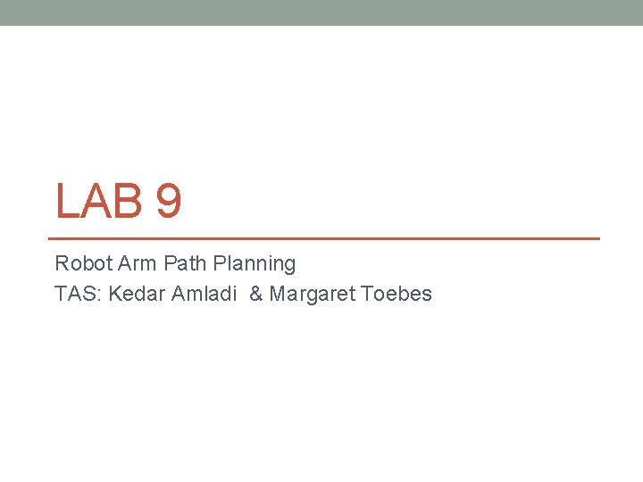 LAB 9 Robot Arm Path Planning TAS: Kedar Amladi & Margaret Toebes 