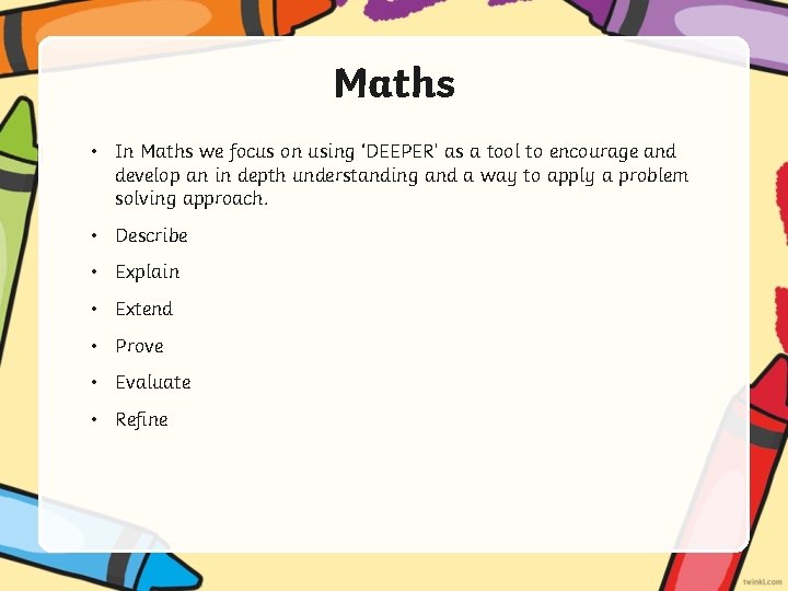 Maths • In Maths we focus on using ‘DEEPER’ as a tool to encourage