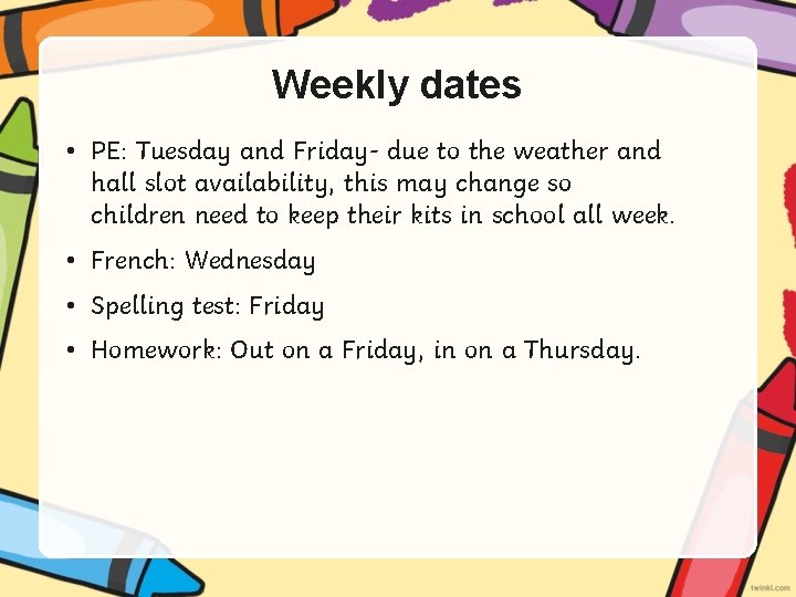 Weekly dates • PE: Tuesday and Friday- due to the weather and hall slot