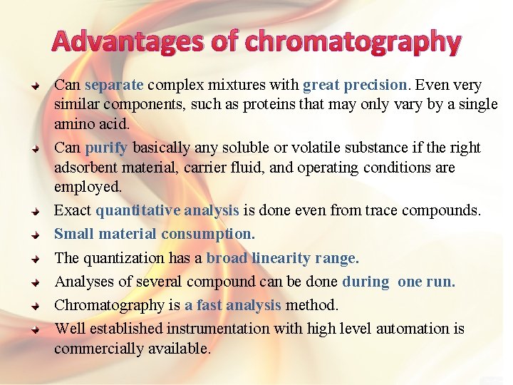 Advantages of chromatography Can separate complex mixtures with great precision. Even very similar components,