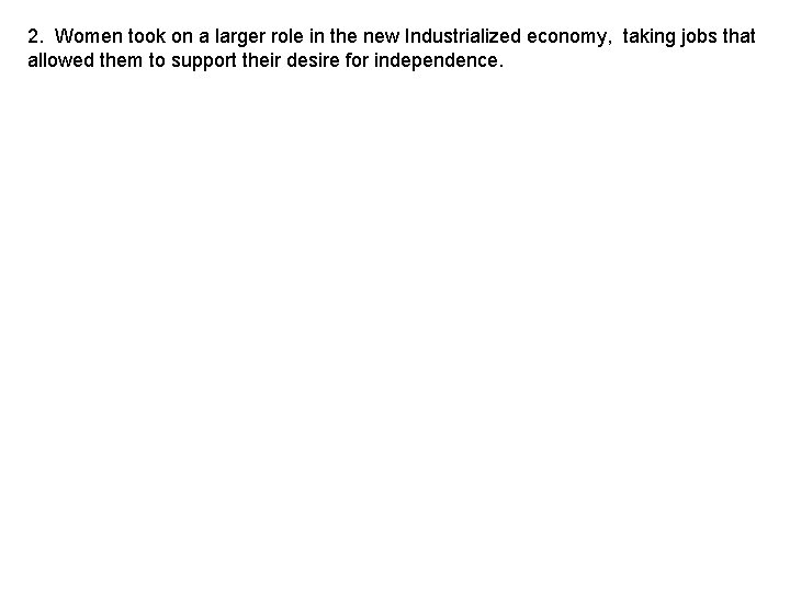 2. Women took on a larger role in the new Industrialized economy, taking jobs