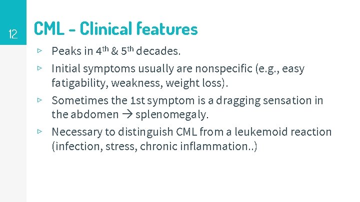 12 CML - Clinical features ▹ Peaks in 4 th & 5 th decades.