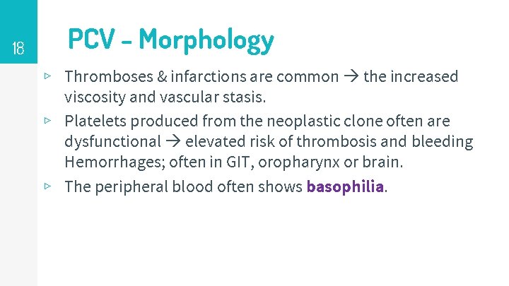18 PCV - Morphology ▹ Thromboses & infarctions are common the increased viscosity and