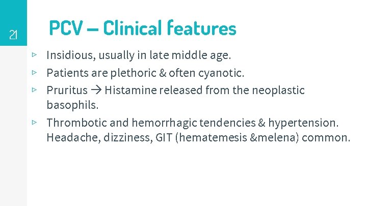 21 PCV – Clinical features ▹ Insidious, usually in late middle age. ▹ Patients