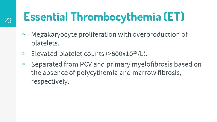23 Essential Thrombocythemia (ET) ▹ Megakaryocyte proliferation with overproduction of platelets. ▹ Elevated platelet