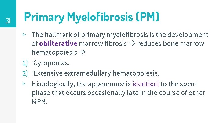 31 Primary Myelofibrosis (PM) ▹ The hallmark of primary myelofibrosis is the development of