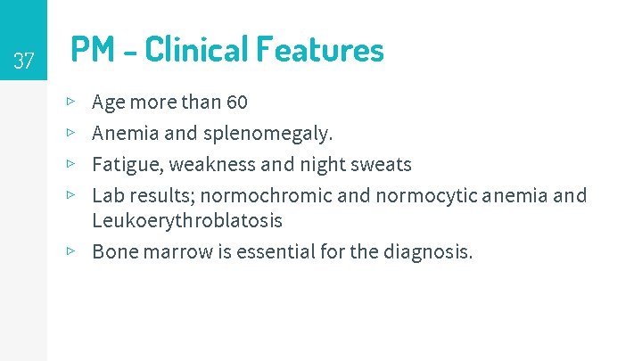 37 PM - Clinical Features Age more than 60 Anemia and splenomegaly. Fatigue, weakness