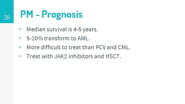 38 PM - Prognosis ▹ ▹ Median survival is 4 -5 years. 5 -20%
